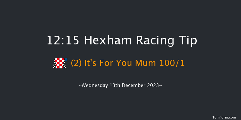 Hexham 12:15 Maiden Hurdle (Class 4) 16f Wed 22nd Nov 2023