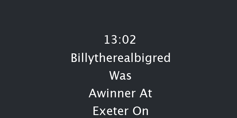 **Billytherealbigred was a
winner at Exeter on Friday.

  

Chepstow  13:02 Maiden Hurdle (Class 4) 20f Thu 1st Jan 1970