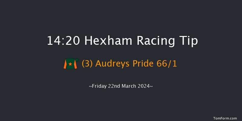 Hexham  14:20 Maiden Hurdle (Class
4) 16f Thu 14th Mar 2024