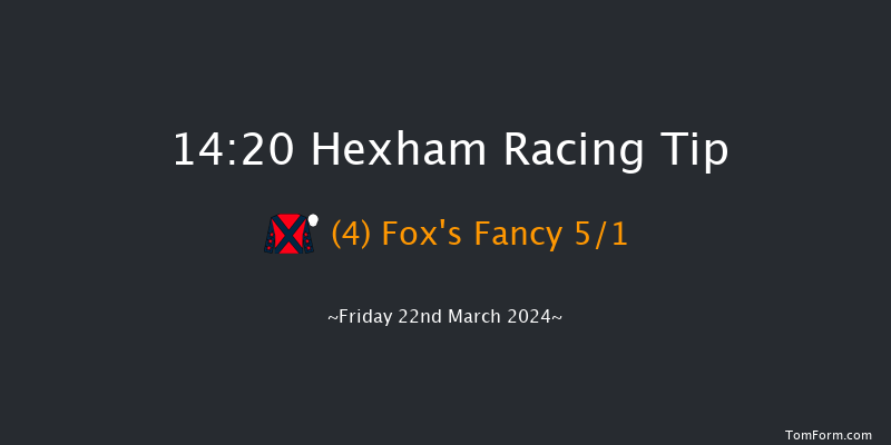 Hexham  14:20 Maiden Hurdle (Class
4) 16f Thu 14th Mar 2024