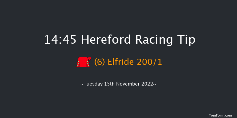 Hereford 14:45  Maiden Hurdle (Class 4) 20f Tue 8th Nov 2022