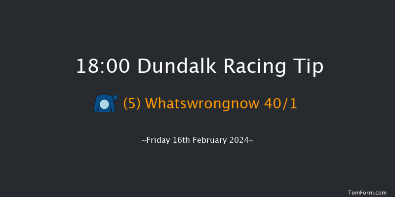 Dundalk  18:00 Maiden 6f Wed 14th Feb 2024