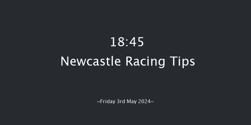 Newcastle  18:45 Maiden (Class 5) 12f Fri 26th Apr 2024