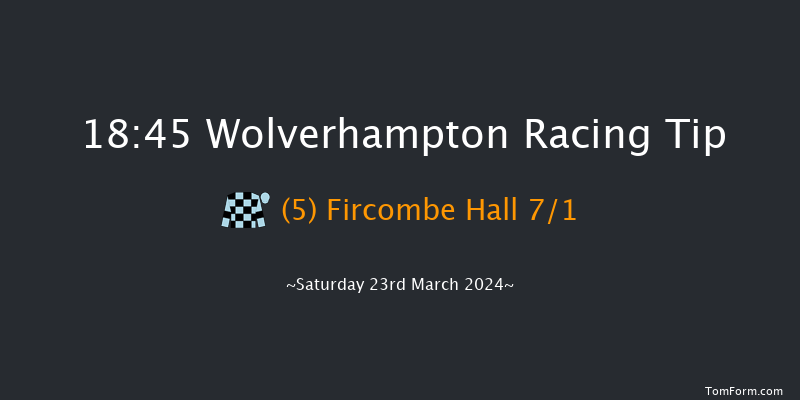 Wolverhampton  18:45 Handicap (Class 6) 6f Tue 19th Mar 2024