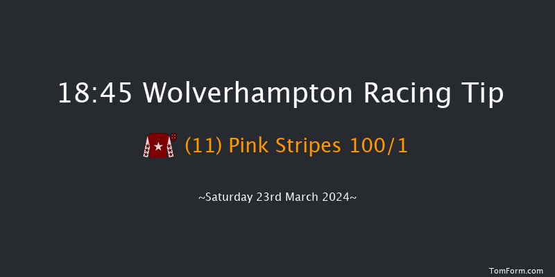 Wolverhampton  18:45 Handicap (Class 6) 6f Tue 19th Mar 2024