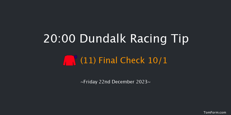 Dundalk 20:00 Handicap 11f Wed 20th Dec 2023