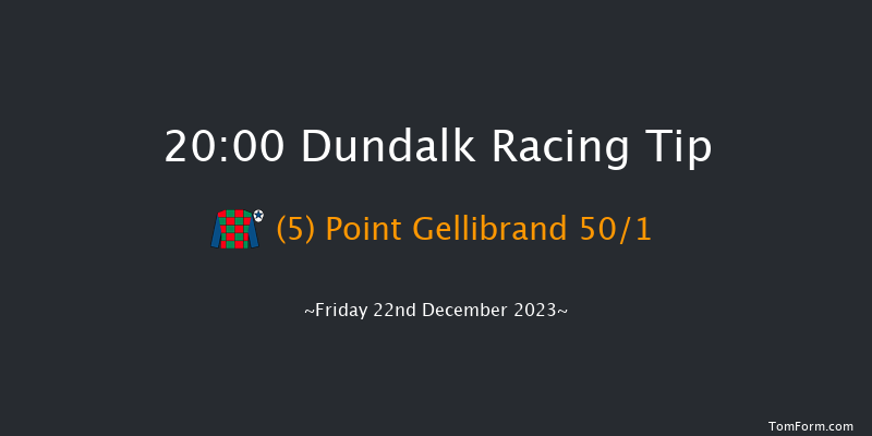 Dundalk 20:00 Handicap 11f Wed 20th Dec 2023